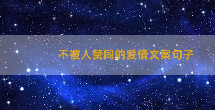 不被人赞同的爱情文案句子