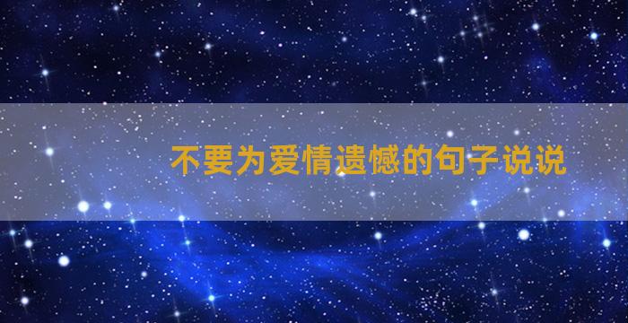 不要为爱情遗憾的句子说说