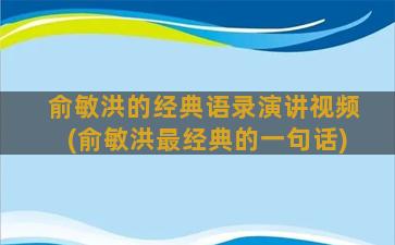 俞敏洪的经典语录演讲视频(俞敏洪最经典的一句话)