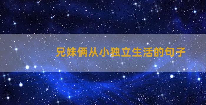 兄妹俩从小独立生活的句子