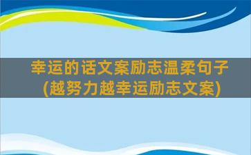 幸运的话文案励志温柔句子(越努力越幸运励志文案)