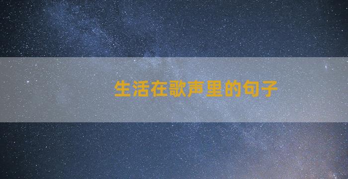 生活在歌声里的句子